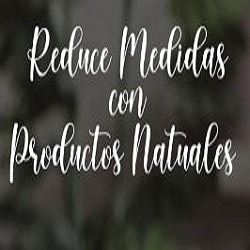 REDUCE MEDIDAS CON PRODUCTOS NATURALES